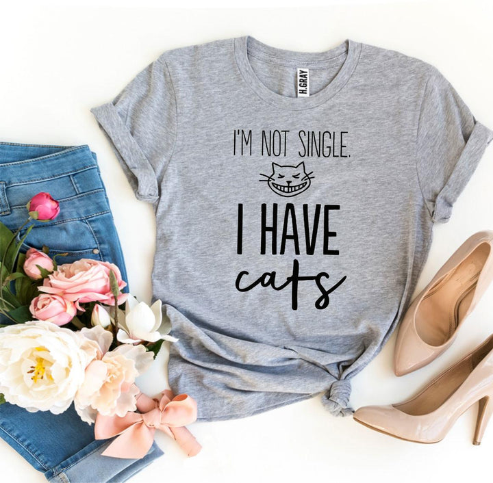 I'm Not Single I Have Cats T-shirt