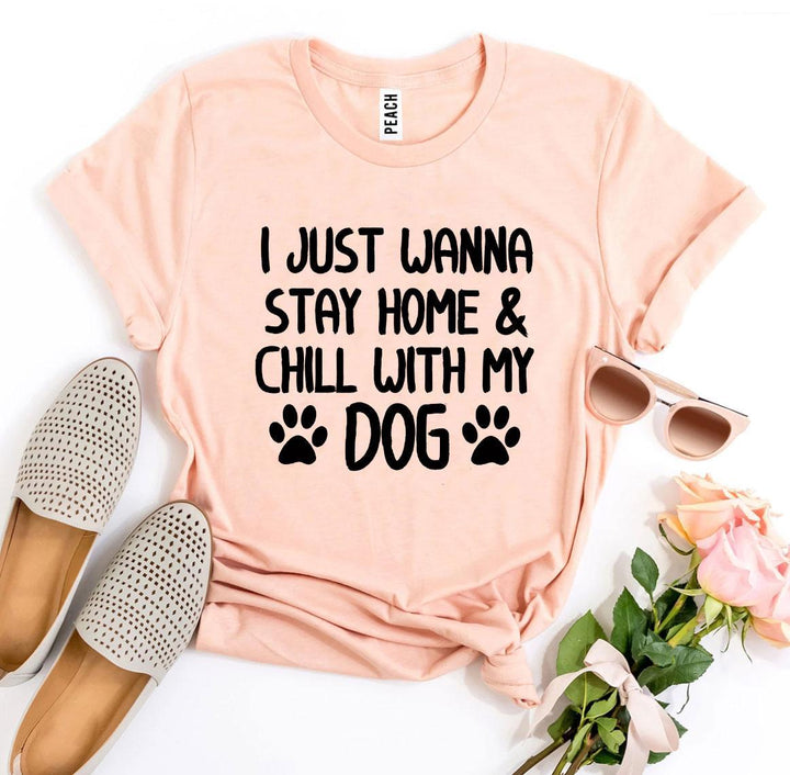 I Just Wanna Stay Home & Chill With My Dog T-shirt