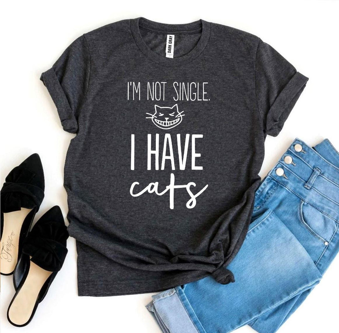 I'm Not Single I Have Cats T-shirt