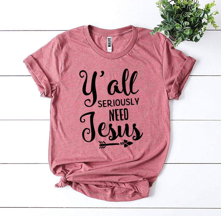 Y’all Seriously Need Jesus T-shirt